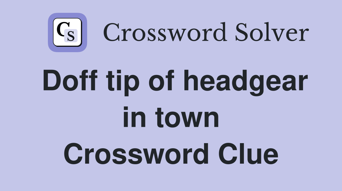 Doff tip of headgear in town Crossword Clue