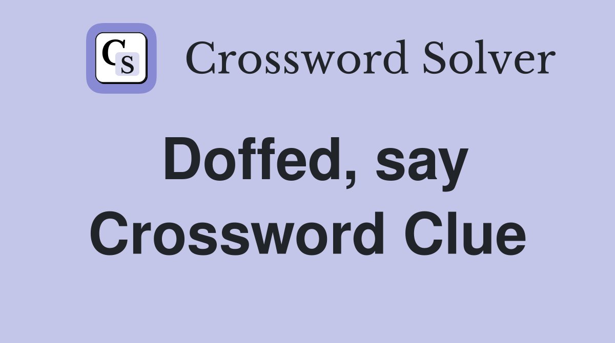 Doffed, say Crossword Clue