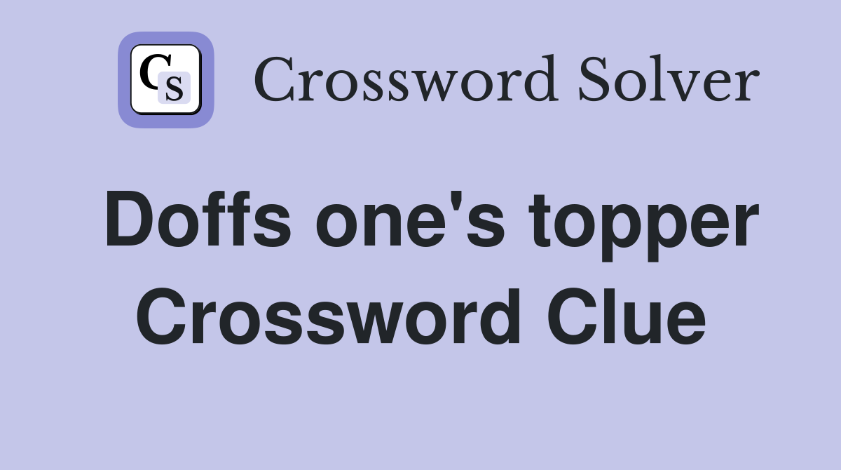 Doffs one's topper Crossword Clue