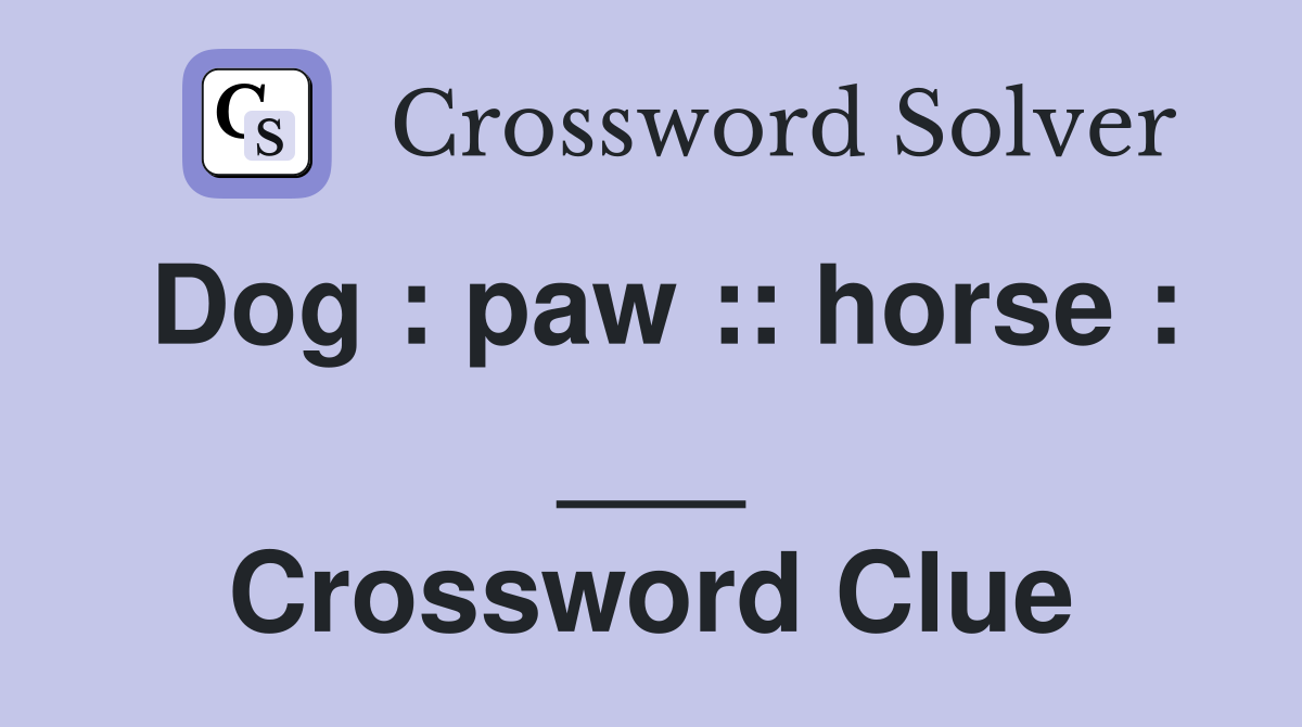 Dog : paw :: horse : ___ Crossword Clue