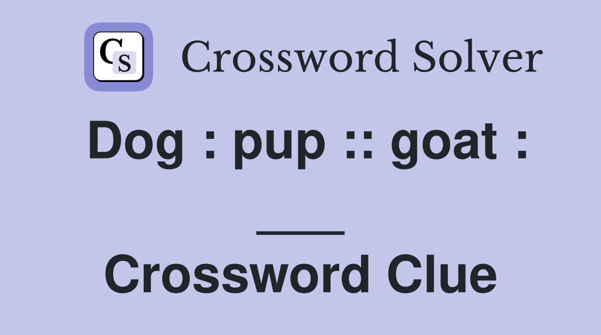 Dog : pup :: goat : ___ Crossword Clue
