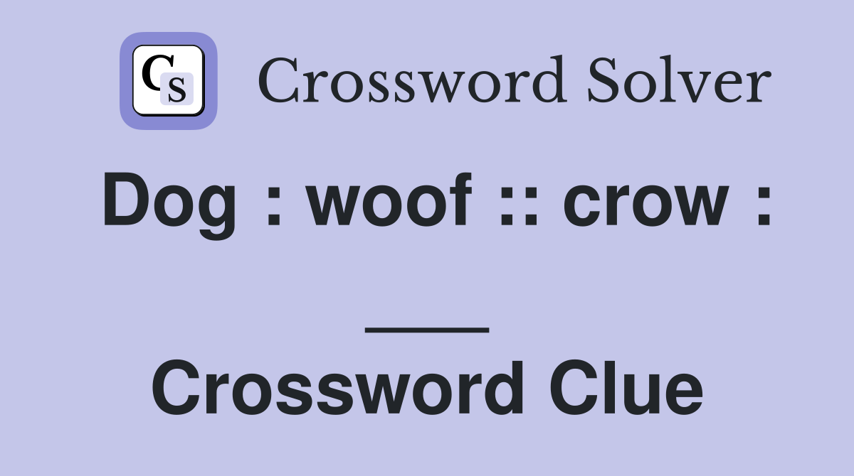 Dog : woof :: crow : ___ Crossword Clue