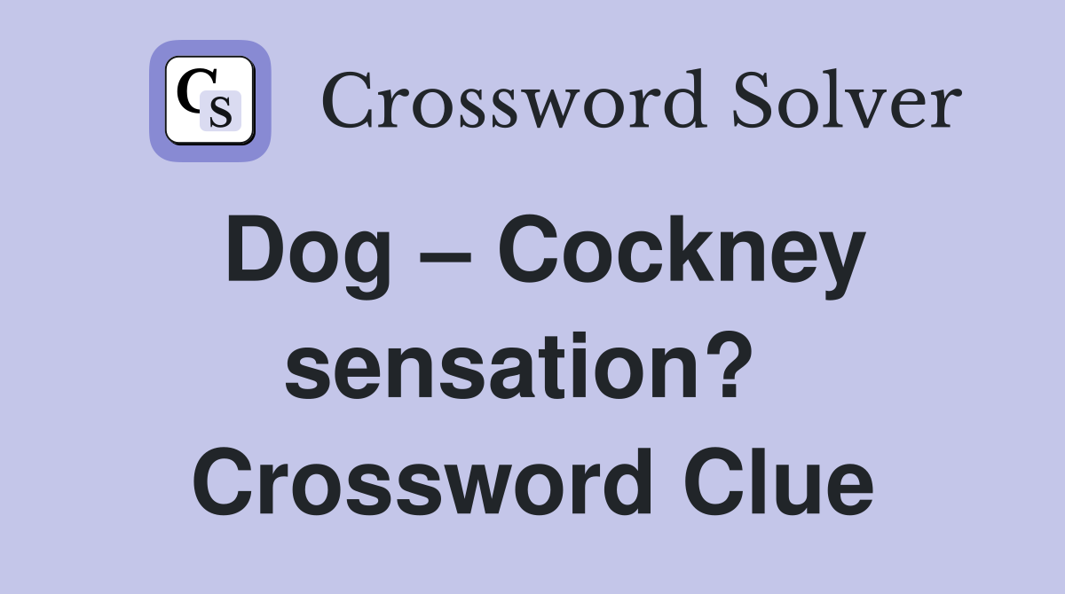 Dog – Cockney sensation?  Crossword Clue