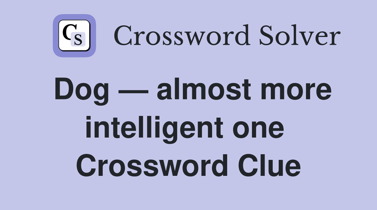 Dog — almost more intelligent one  Crossword Clue