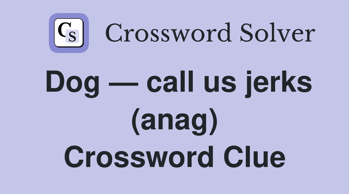 Dog — call us jerks (anag) Crossword Clue