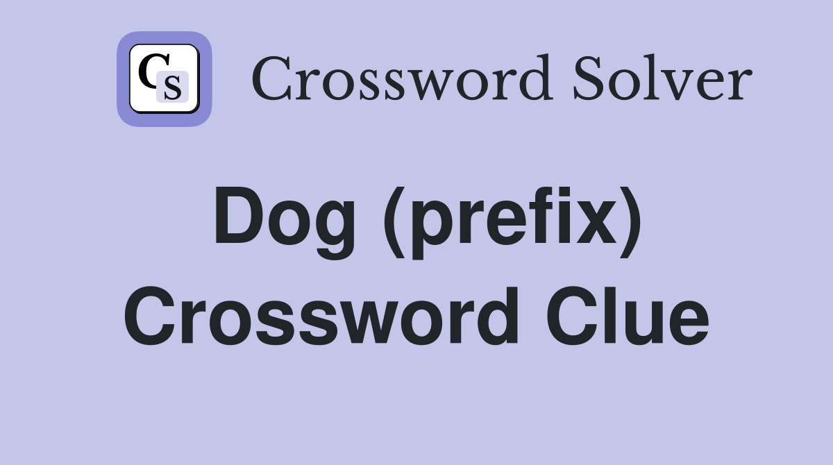 Dog (prefix) Crossword Clue