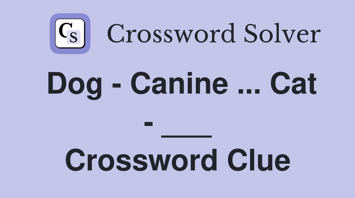 Dog - Canine ... Cat - ___ Crossword Clue