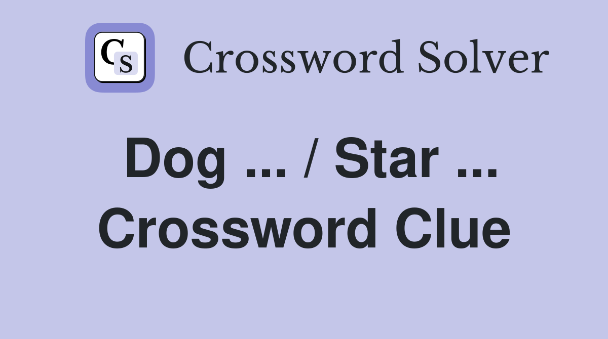 Dog ... / Star ... Crossword Clue
