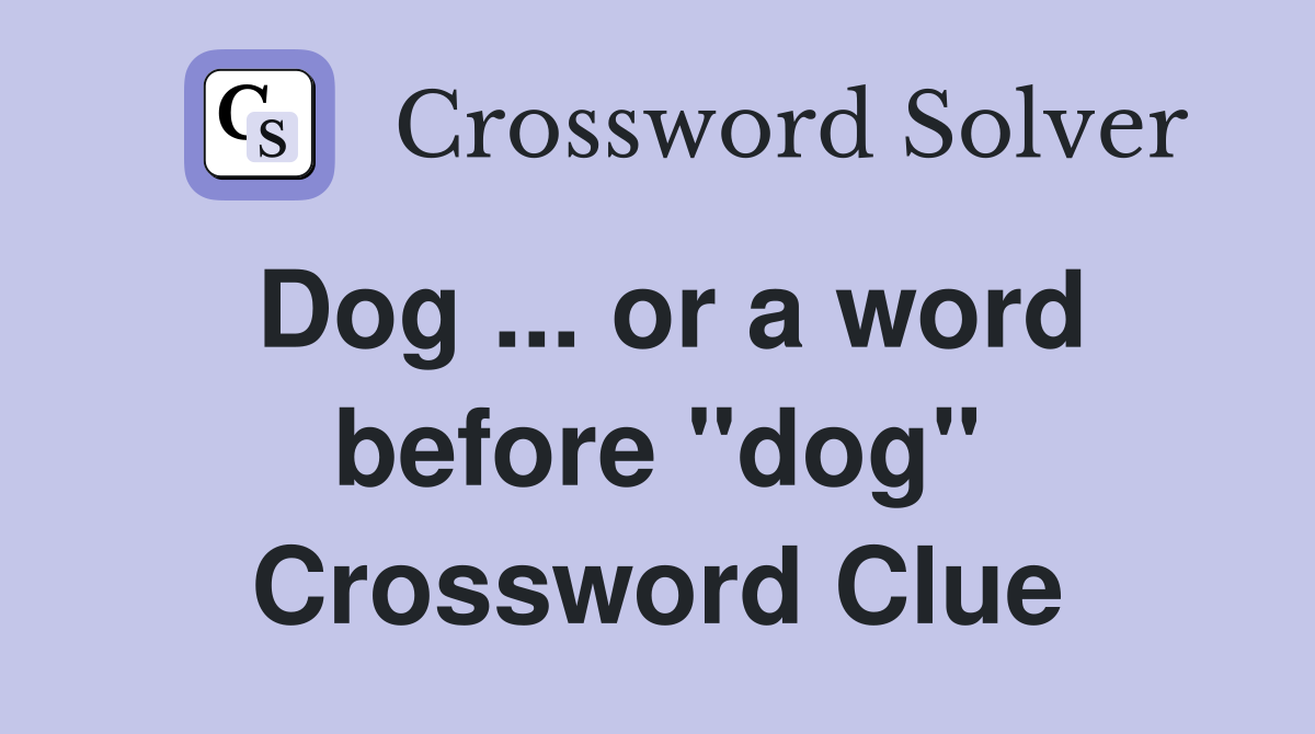 Dog ... or a word before "dog" Crossword Clue