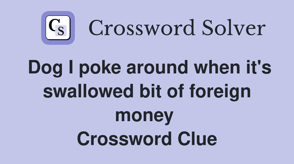 Dog I poke around when it's swallowed bit of foreign money  Crossword Clue