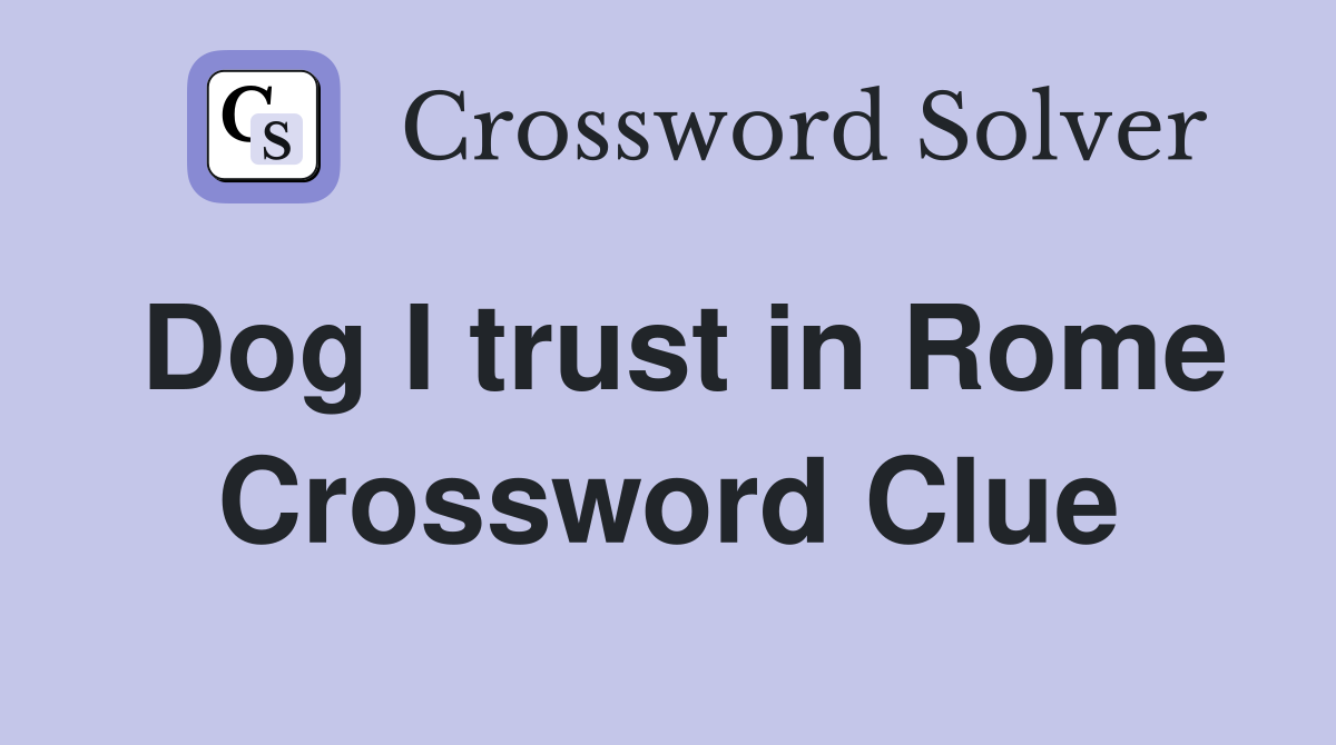 Dog I trust in Rome Crossword Clue