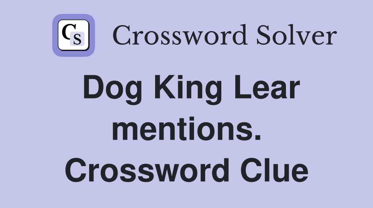 Dog King Lear mentions. Crossword Clue