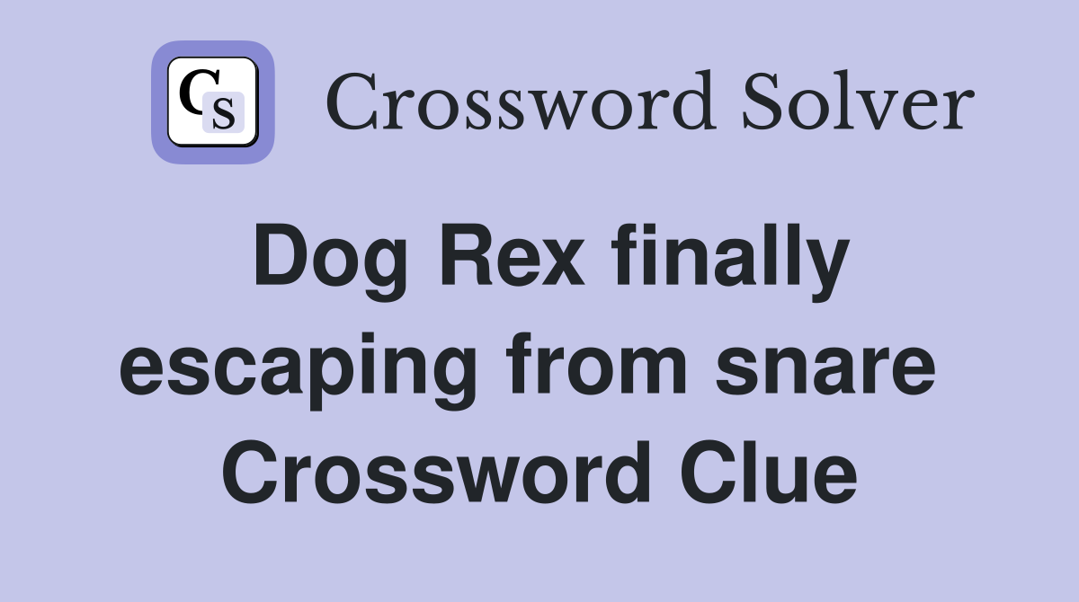 Dog Rex finally escaping from snare  Crossword Clue