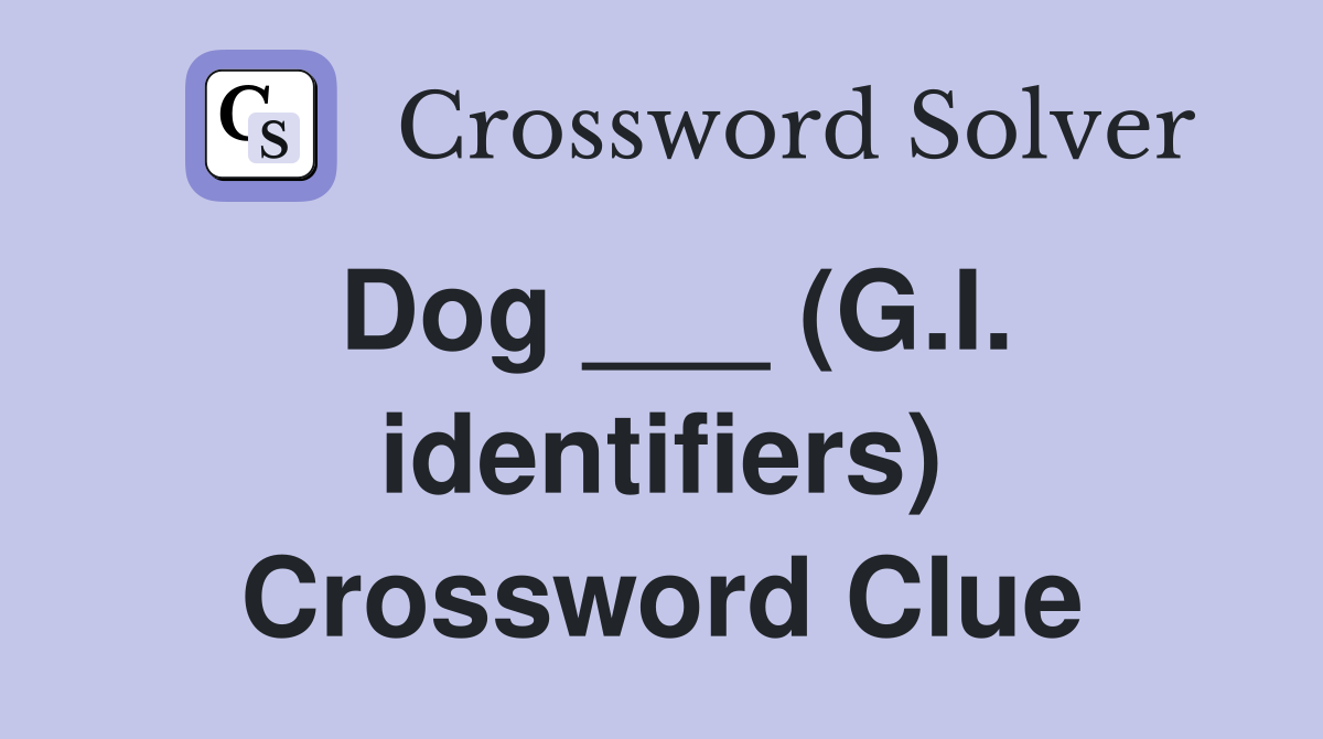 Dog ___ (G.I. identifiers) Crossword Clue