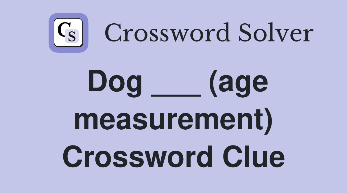 Dog ___ (age measurement) Crossword Clue