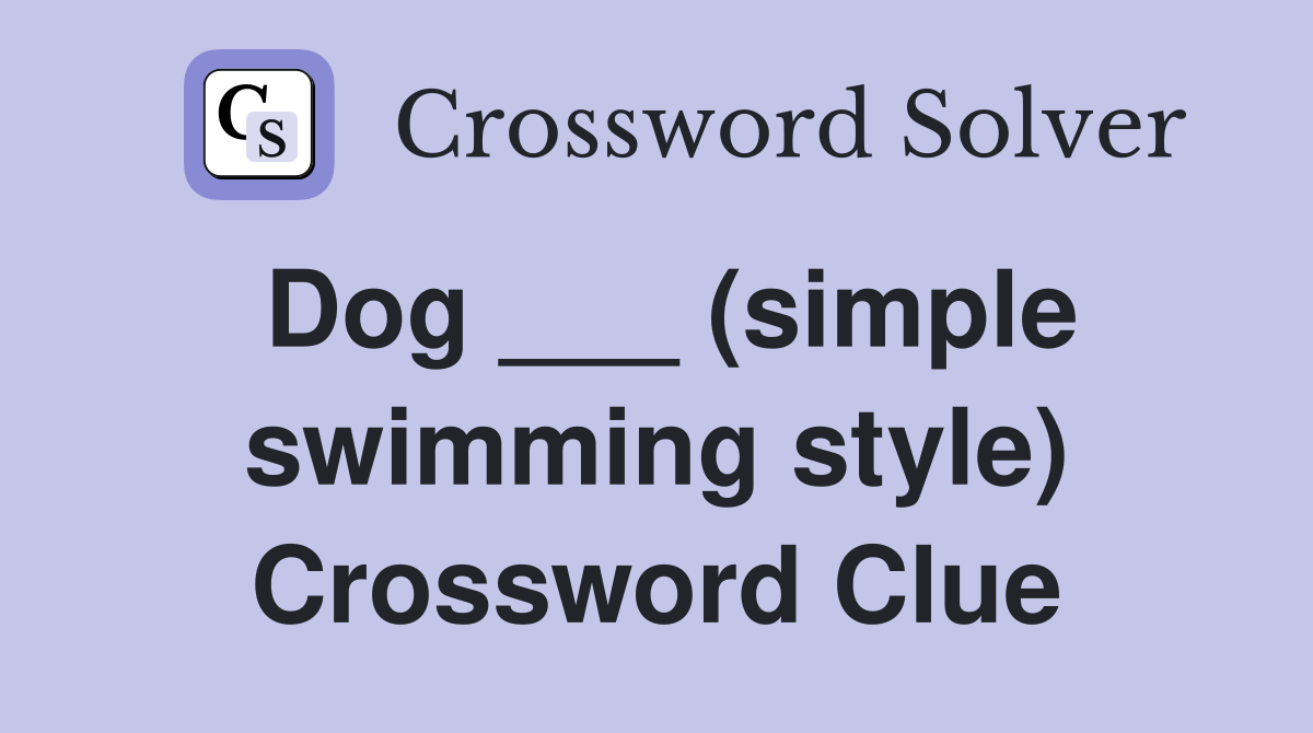 Dog ___ (simple swimming style) Crossword Clue