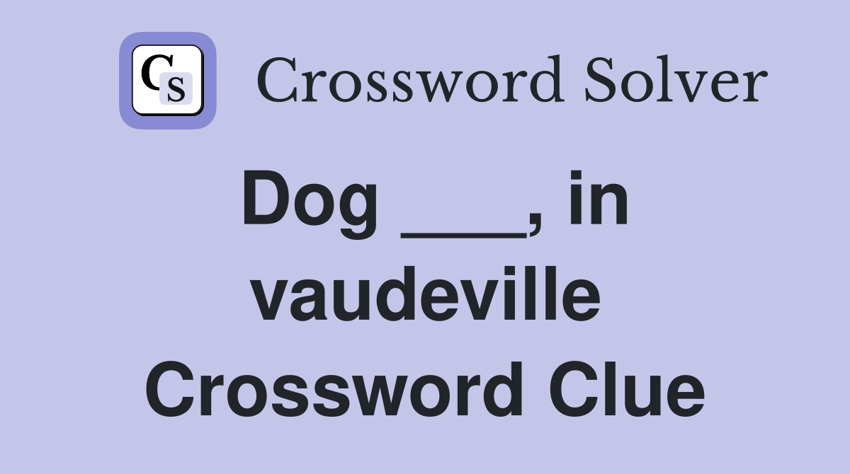 Dog ___, in vaudeville Crossword Clue