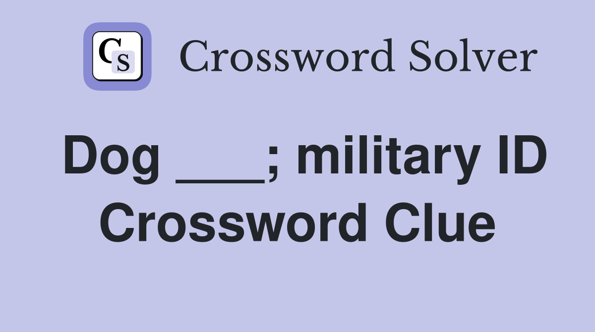 Dog ___; military ID Crossword Clue