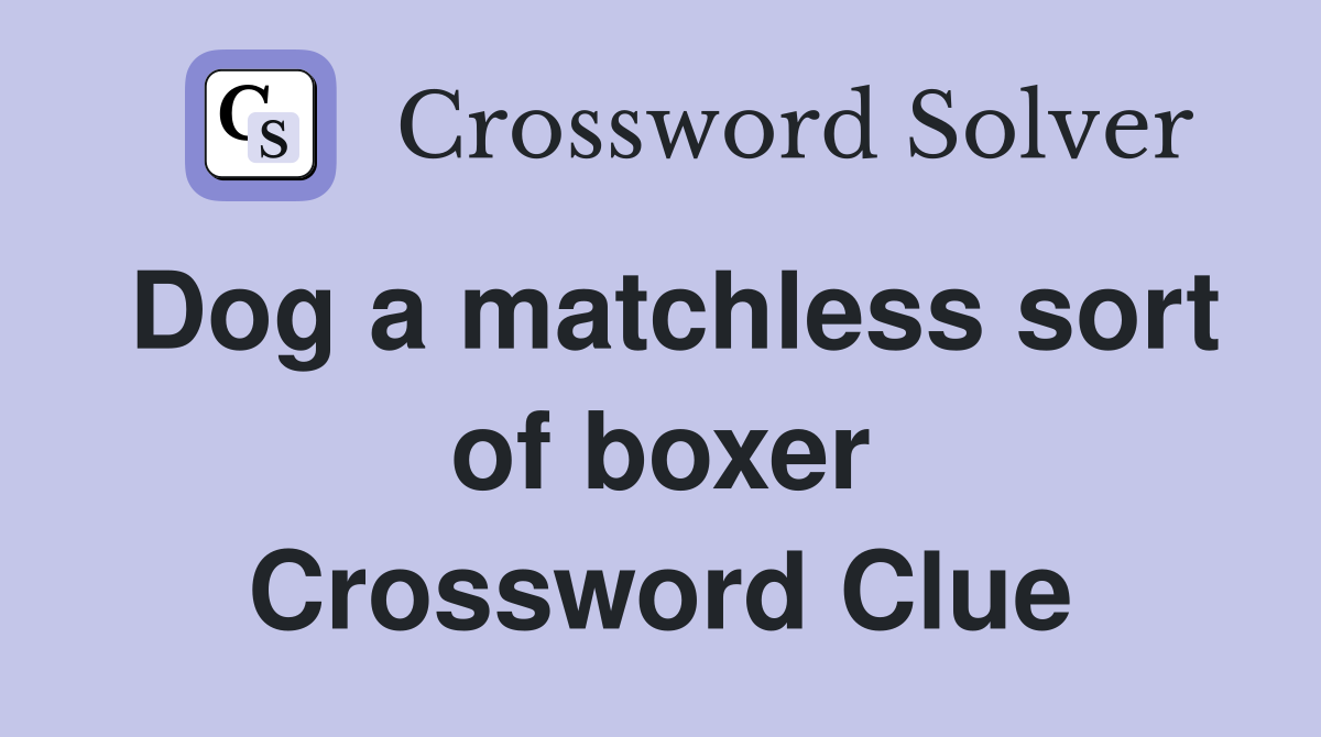 Dog a matchless sort of boxer Crossword Clue