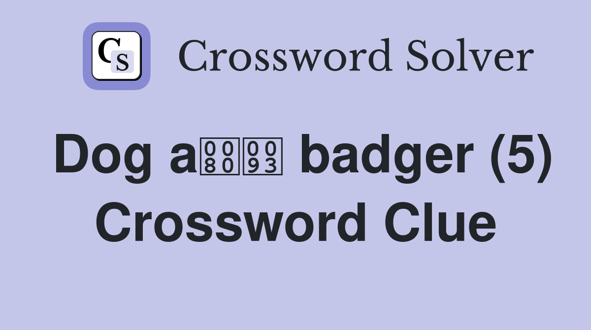 Dog a badger (5) Crossword Clue