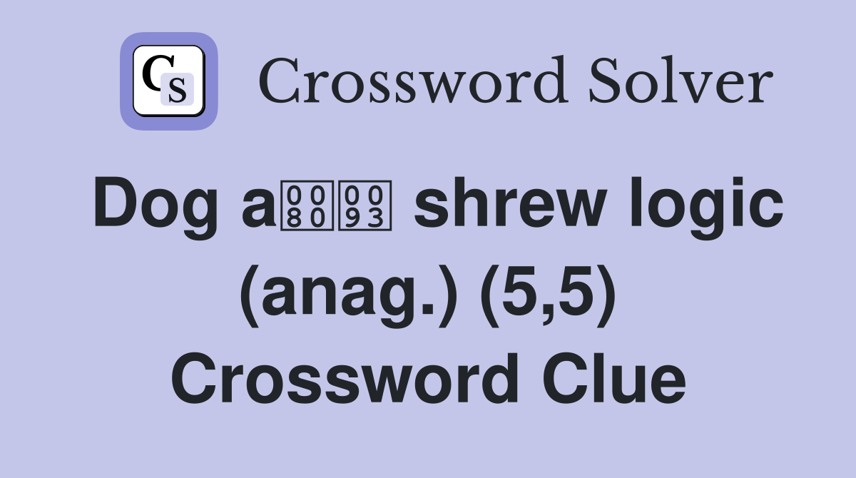 Dog a shrew logic (anag.) (5,5) Crossword Clue