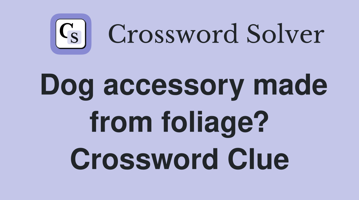 Dog accessory made from foliage? Crossword Clue