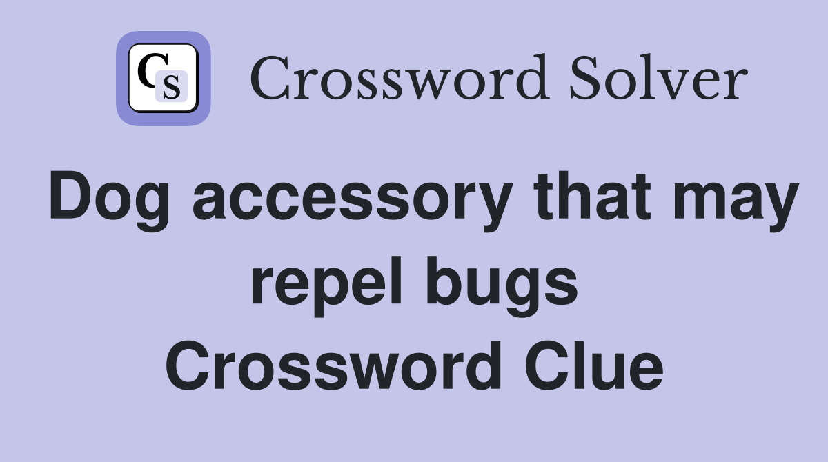 Dog accessory that may repel bugs Crossword Clue