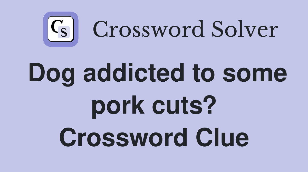 Dog addicted to some pork cuts? Crossword Clue