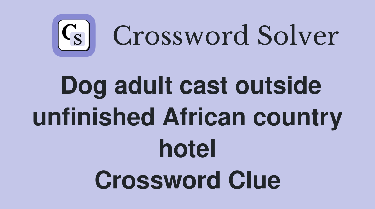Dog adult cast outside unfinished African country hotel Crossword Clue