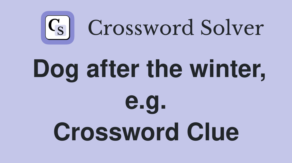 Dog after the winter, e.g. Crossword Clue