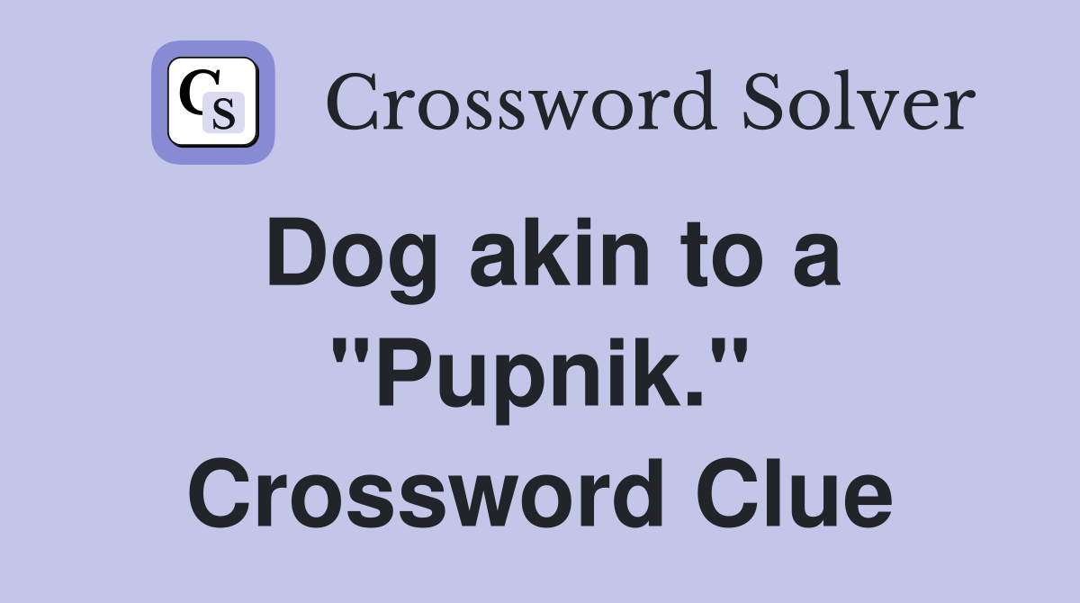 Dog akin to a "Pupnik." Crossword Clue