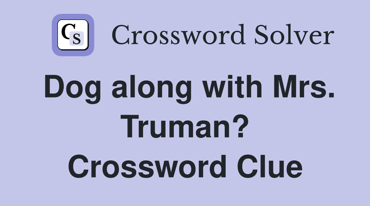 Dog along with Mrs. Truman? Crossword Clue