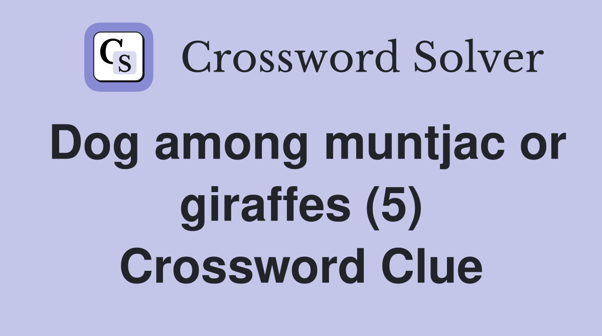 Dog among muntjac or giraffes (5) Crossword Clue