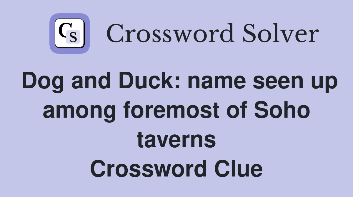 Dog and Duck: name seen up among foremost of Soho taverns Crossword Clue