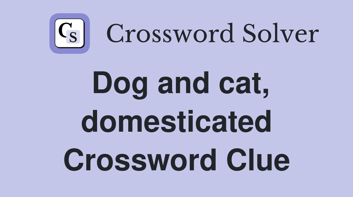 Dog and cat, domesticated Crossword Clue