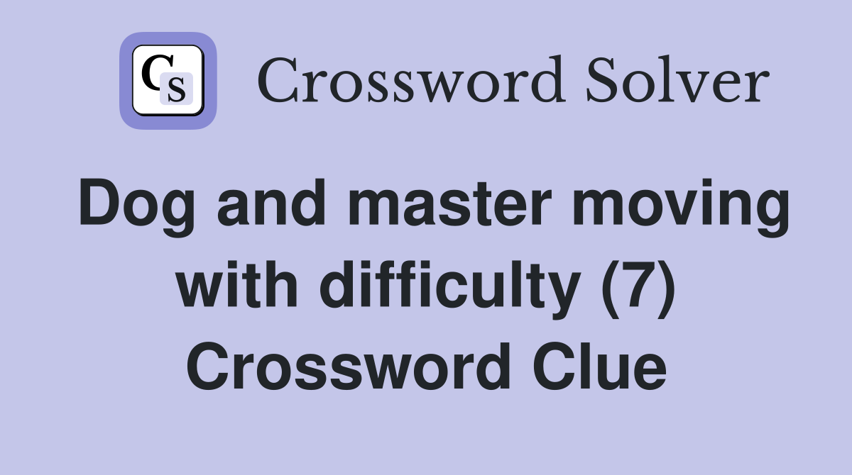 Dog and master moving with difficulty (7) Crossword Clue