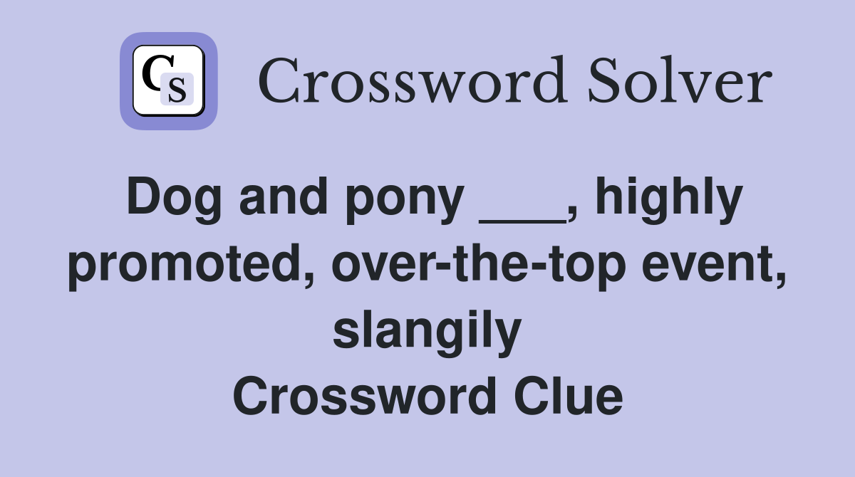 Dog and pony ___, highly promoted, over-the-top event, slangily Crossword Clue