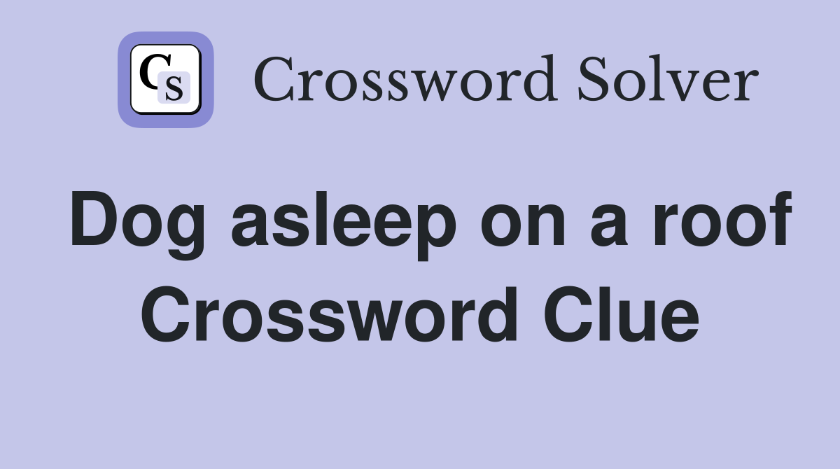 Dog asleep on a roof Crossword Clue