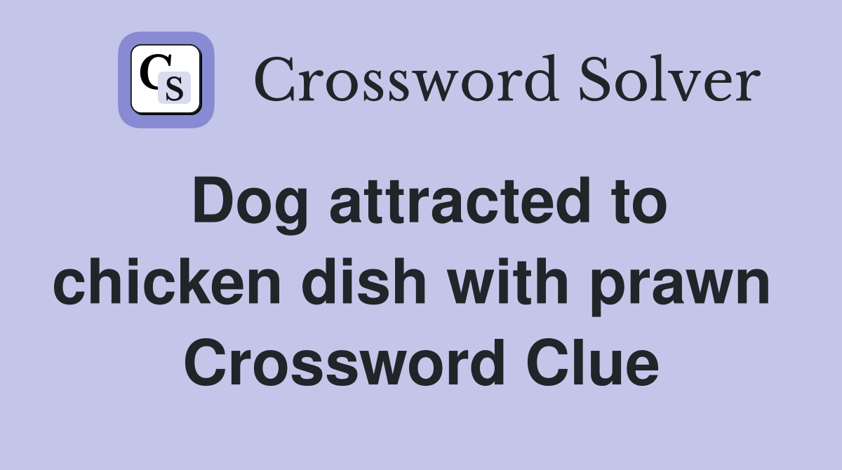 Dog attracted to chicken dish with prawn  Crossword Clue