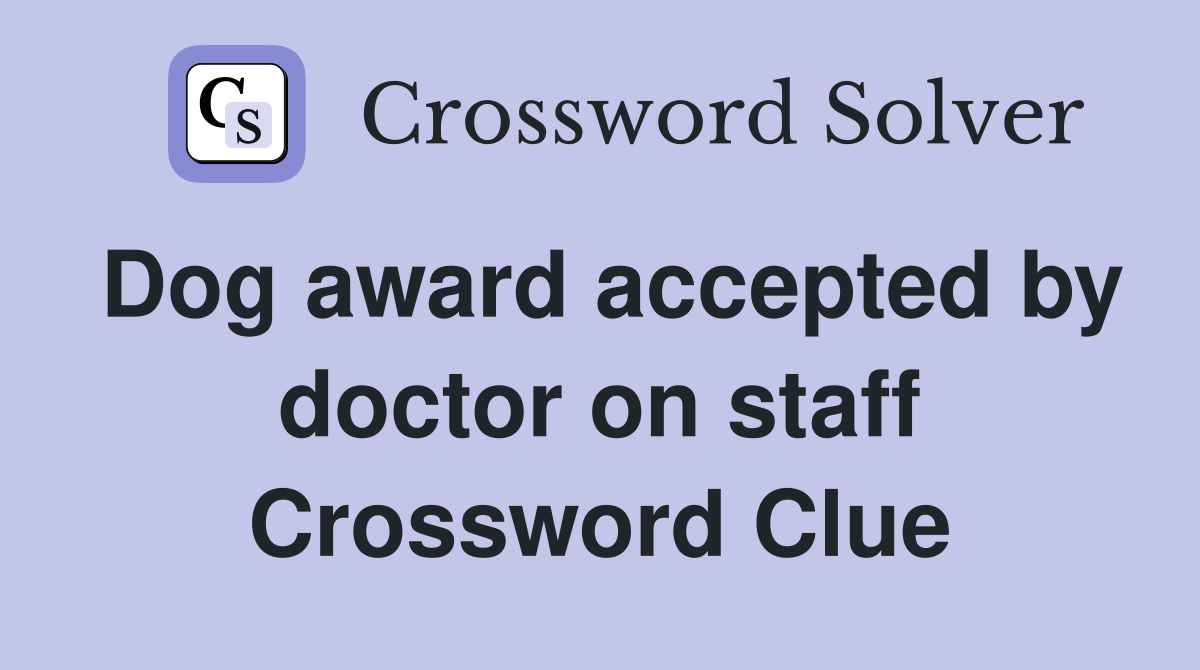Dog award accepted by doctor on staff Crossword Clue