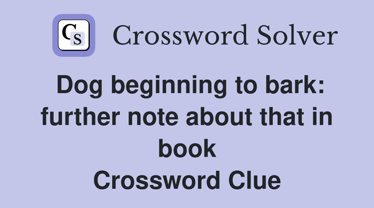 Dog beginning to bark: further note about that in book Crossword Clue
