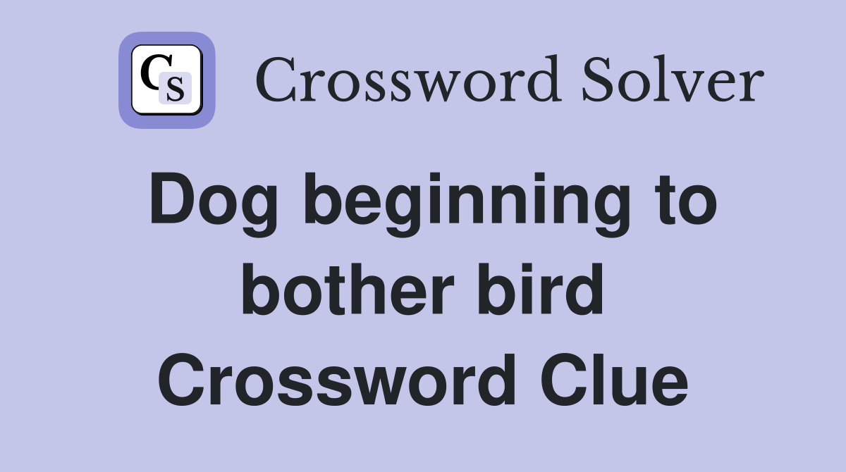 Dog beginning to bother bird Crossword Clue