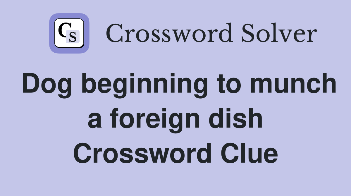 Dog beginning to munch a foreign dish Crossword Clue