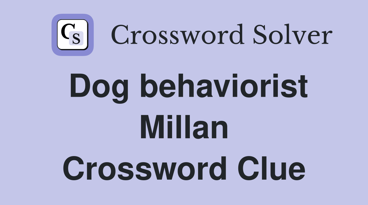 Dog behaviorist Millan Crossword Clue