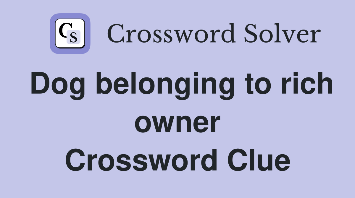 Dog belonging to rich owner Crossword Clue