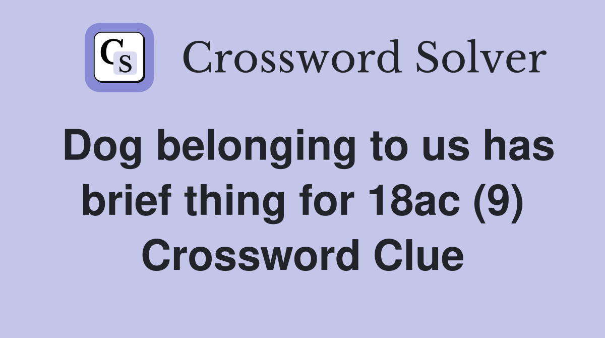 Dog belonging to us has brief thing for 18ac (9) Crossword Clue