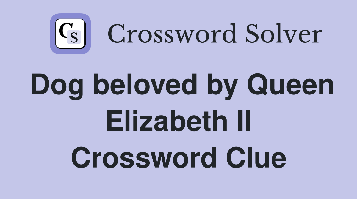 Dog beloved by Queen Elizabeth II Crossword Clue