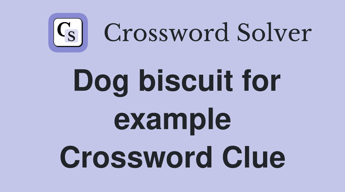Dog biscuit for example Crossword Clue
