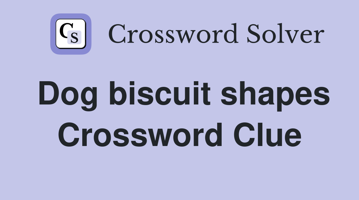 Dog biscuit shapes Crossword Clue