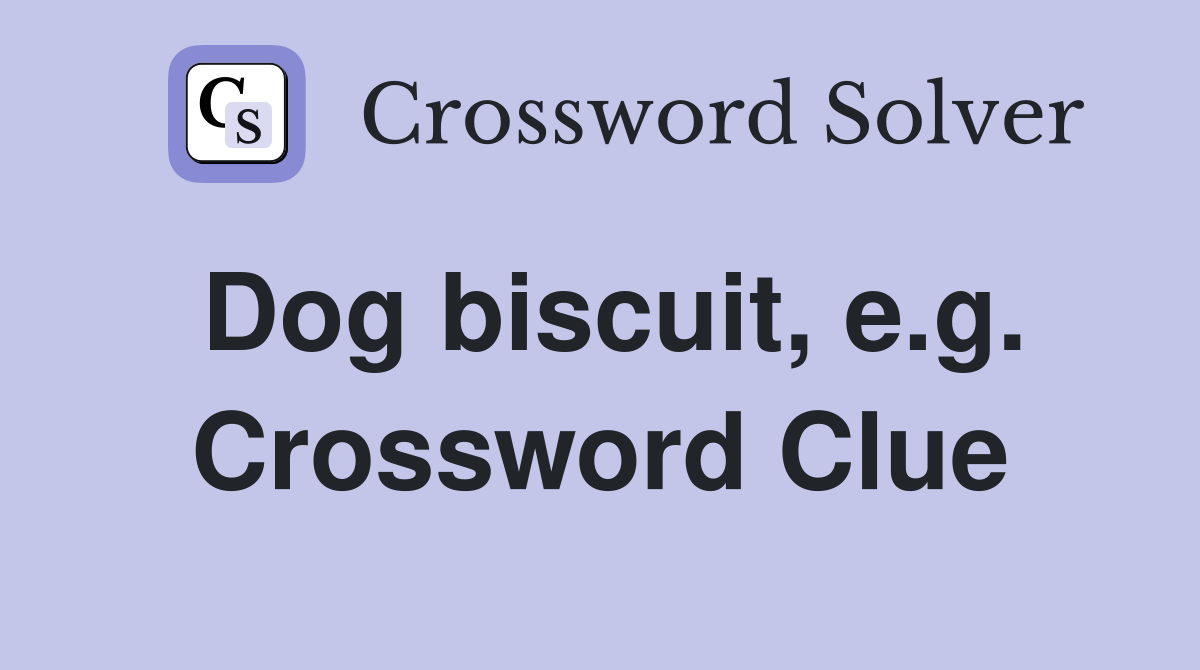Dog biscuit, e.g. Crossword Clue
